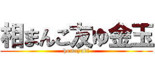相まんこ友ゆ金玉 (homoyuki)