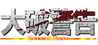 大破警告 (Turn of Base)