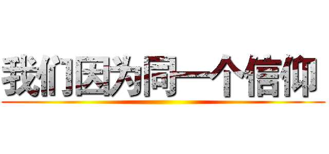 我们因为同一个信仰  ()