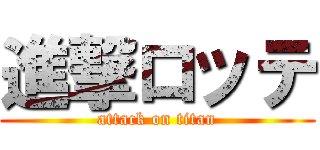 進撃ロッテ (attack on titan)