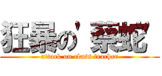 狂暴の\'蔡蛇\' (attack on class teacher)