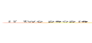  ｉｆ ｔｗｏ ｐｅｏｐｌｅ ｂｅｉｎｇ ｂｒｏｕｇｈｔ ｔｏｇｅｔｈｅｒ ｂｙ ｆａｔｅｈａｓ ａｎｙ ｍｅａｎｉｎｇ ( think that it is a \"bible\"for learning freedom)