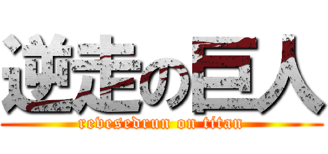 逆走の巨人 (revesedrun on titan)