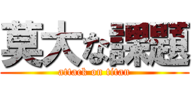莫大な課題 (attack on titan)