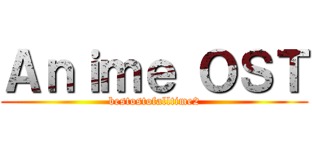 Ａｎｉｍｅ ＯＳＴ (bestostofalltime2)