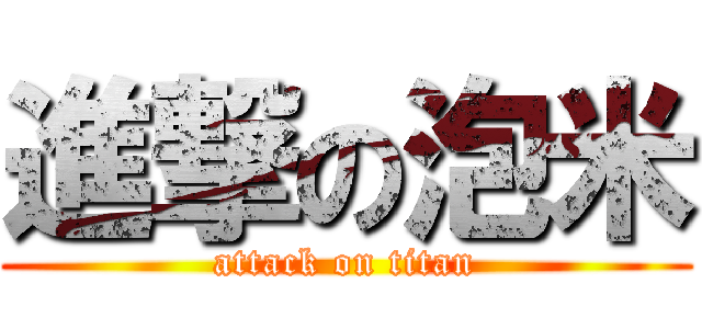 進撃の泡米 (attack on titan)