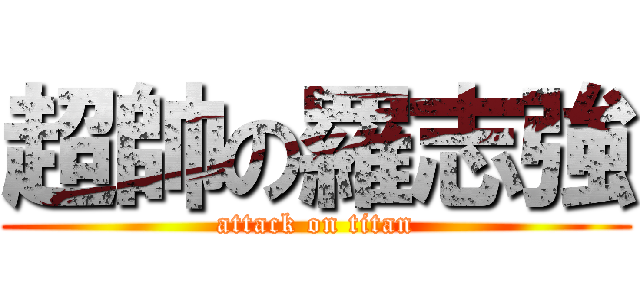 超帥の羅志強 (attack on titan)