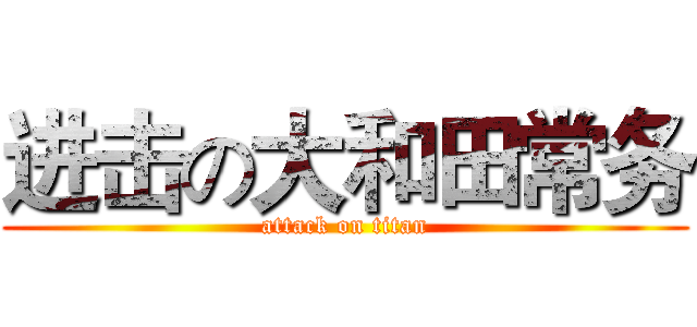 进击の大和田常务 (attack on titan)