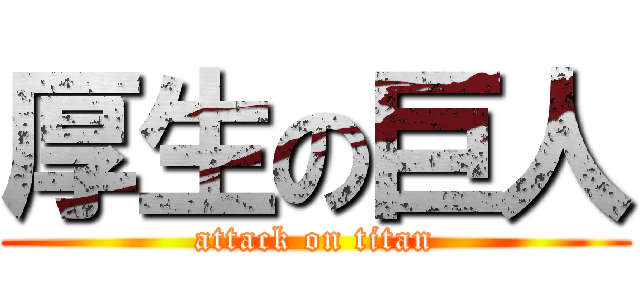 厚生の巨人 (attack on titan)