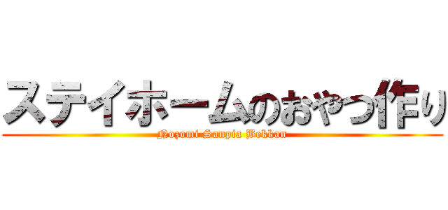 ステイホームのおやつ作り (Nozomi Sanpia Bekkan)