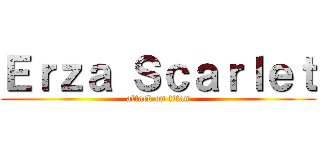 Ｅｒｚａ Ｓｃａｒｌｅｔ (attack on titan)