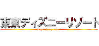 東京ディズニーリゾート (tokyo disney resort)