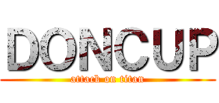ＤＯＮＣＵＰ (attack on titan)