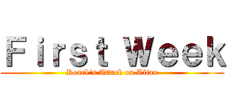 Ｆｉｒｓｔ Ｗｅｅｋ (Roark's Attack on Titan)