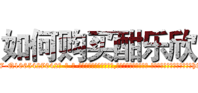 如何购买酣乐欣 (如何购买酣乐欣【电-话151x68344x817-Q1065427042元-吉-药-业】我们做的是长期生意,靠的是老客户长期支持 如何购买酣乐欣在发表了一篇http://sngk.net/4V4iPE

参考消息网我们做的是长期生意,靠的是老客户长期支持也许我们早该意识到，就连鲍勃·霍斯金斯（金球奖戏剧类电影男主角 
)