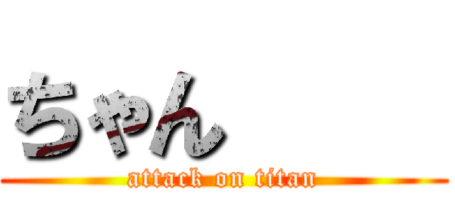 ちゃん     (attack on titan)