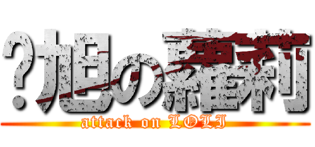 囧旭の蘿莉 (attack on LOLI)