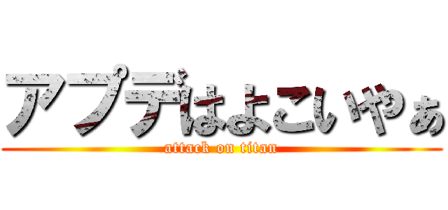 アプデはよこいやぁ (attack on titan)