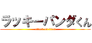 ラッキーパンダくん (attack on titan)