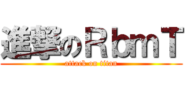 進撃のＲｂｍＴ (attack on titan)