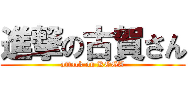 進撃の古賀さん (attack on KOGA)