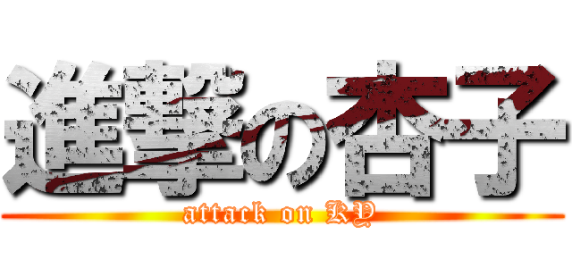 進撃の杏子 (attack on KY)