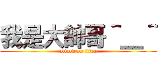 我是大帥哥＾＿＾ (attack on titan)