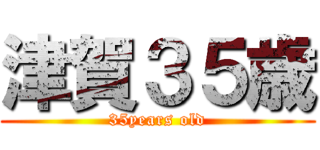 津賀３５歳 (35years old)