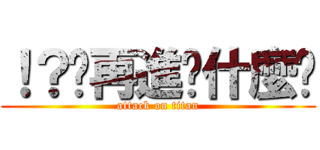 ！？你再進擊什麼啦 (attack on titan)