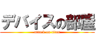 デバイスの部屋 (attack on titan)