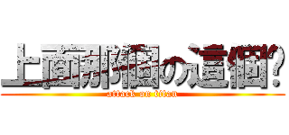 上面那個の這個嗎 (attack on titan)