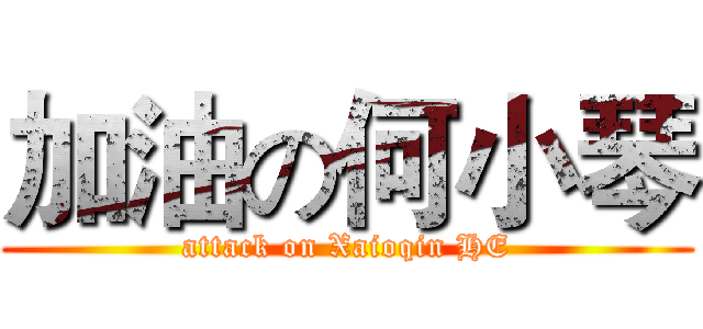 加油の何小琴 (attack on Xaioqin HE)
