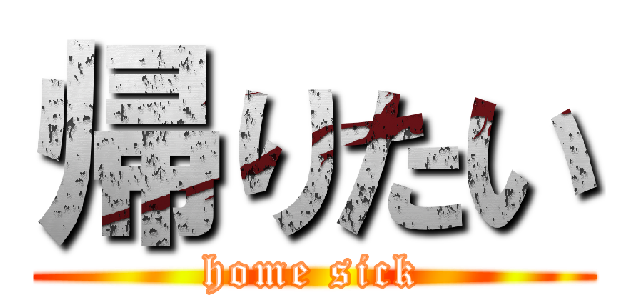 帰りたい (home sick)
