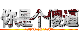 你是个傻逼 (attack on titan)