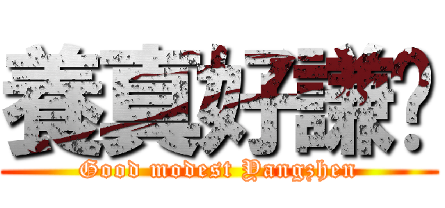 養真好謙虛 (Good modest Yangzhen)