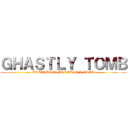 ＧＨＡＳＴＬＹ ＴＯＭＢ (TREASURES ARE JUST A TRAP)