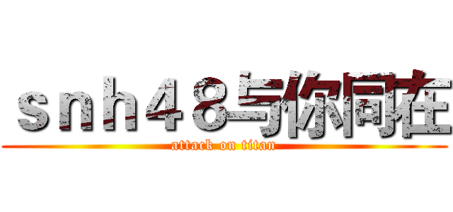 ｓｎｈ４８与你同在 (attack on titan)