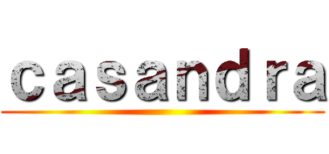 ｃａｓａｎｄｒａ ()