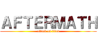 ＡＦＴＥＲＭＡＴＨ (attack on titan)