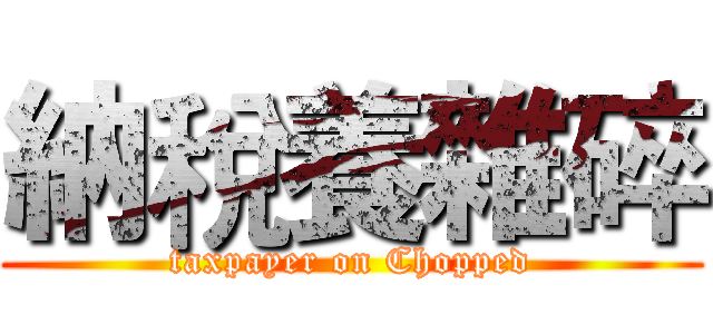 納稅養雜碎 (taxpayer on Chopped)