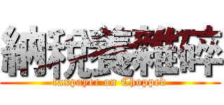 納稅養雜碎 (taxpayer on Chopped)