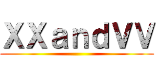 ＸＸａｎｄＶＶ ()