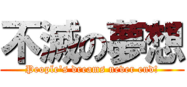不滅の夢想 (People\'s dreams never end!)