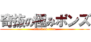 奇抜の極みポンズ (attack on titan)