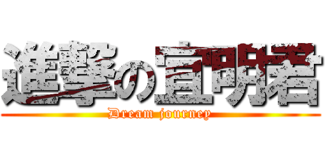 進撃の宜明君 (Dream journey)