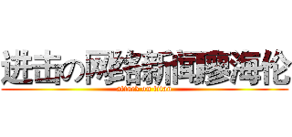 进击の网络新闻廖海伦 (attack on titan)