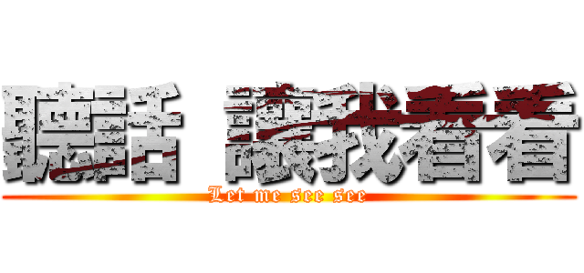 聽話 讓我看看 (Let me see see)