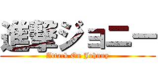 進撃ジョニー (Attack On Johnny)