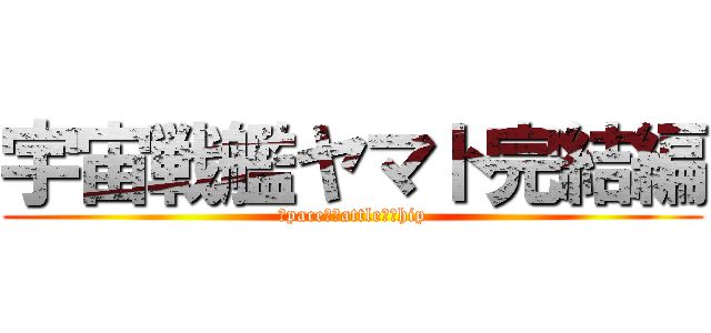 宇宙戦艦ヤマト完結編 (Ｓpace　Ｂattle　Ｓhip)