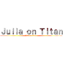Ｊｕｌｉａ ｏｎ Ｔｉｔａｎ (Julia on Titan)